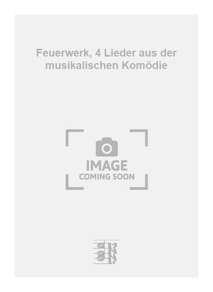 Feuerwerk, 4 Lieder aus der musikalischen Komödie